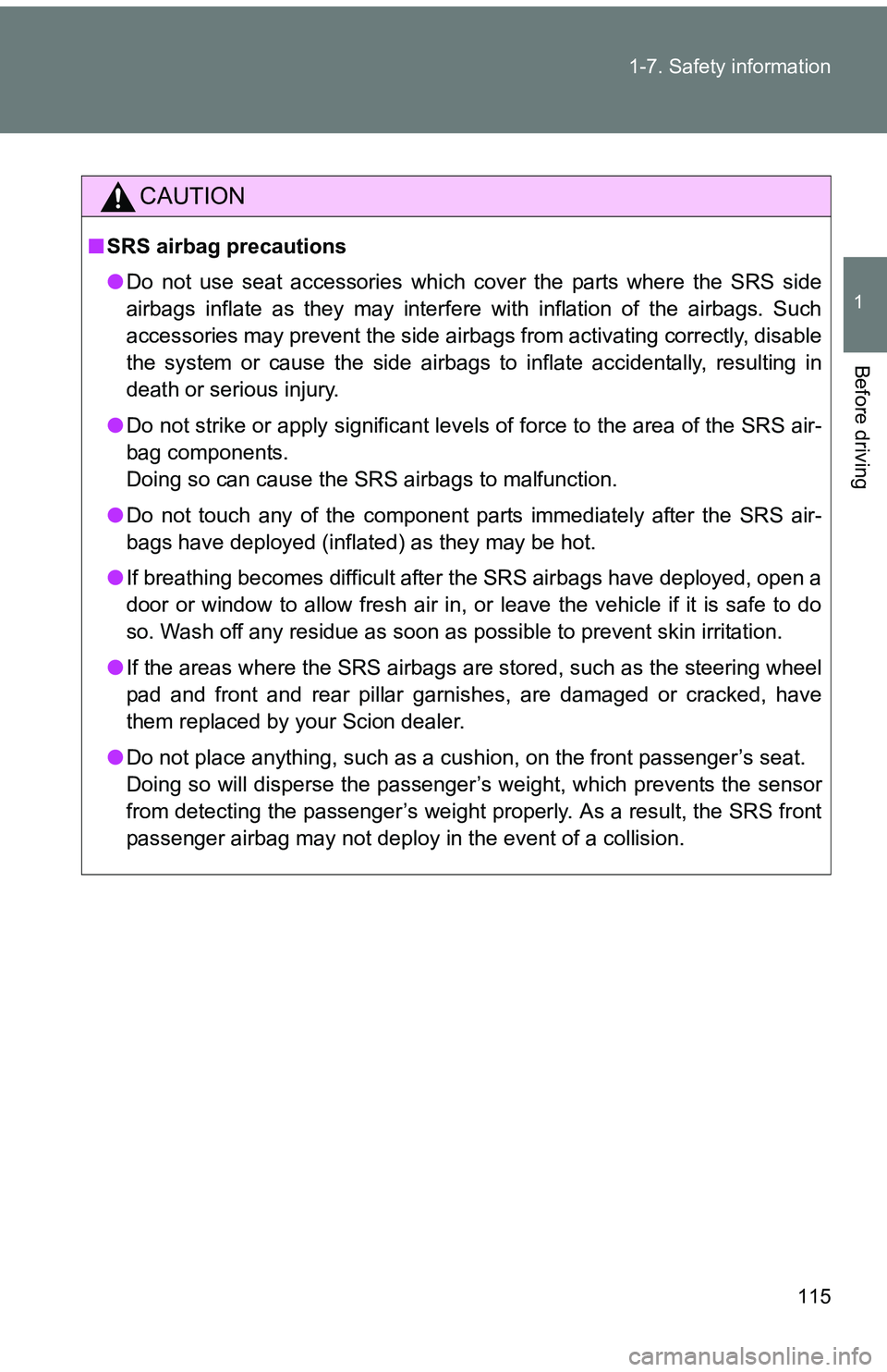 TOYOTA tC 2011 Owners Manual (in English) 115
1-7. Safety information
1
Before driving
CAUTION
■
SRS airbag precautions
●Do not use seat accessories which cover the parts where the SRS side
airbags inflate as they may interfere with infla TOYOTA tC 2011 Owners Manual (in English) 115
1-7. Safety information
1
Before driving
CAUTION
■
SRS airbag precautions
●Do not use seat accessories which cover the parts where the SRS side
airbags inflate as they may interfere with infla