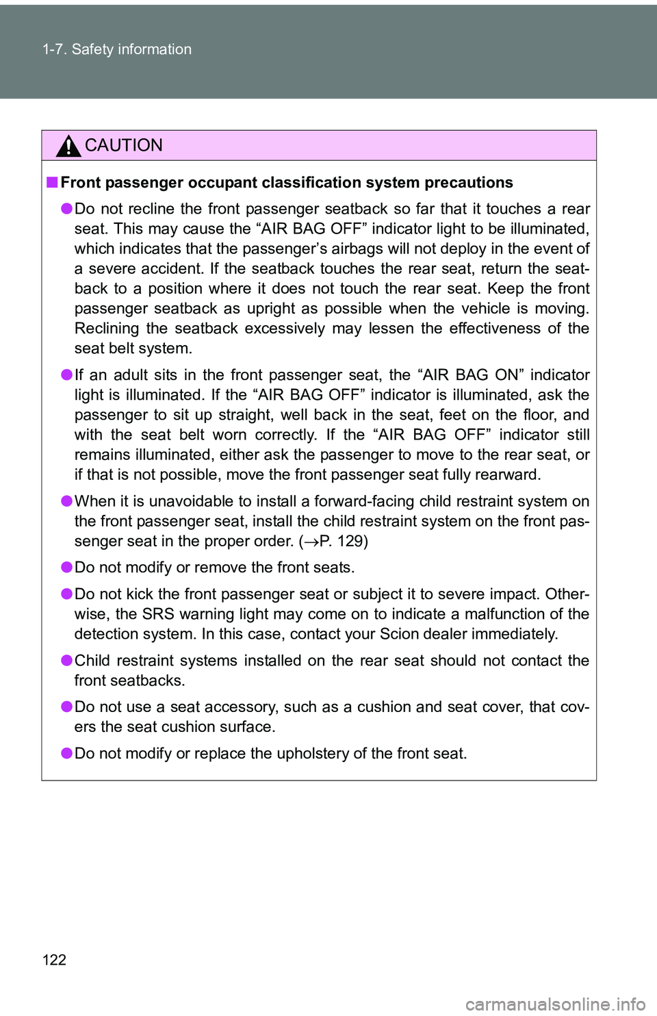 TOYOTA tC 2011  Owners Manual (in English) 122 1-7. Safety information
CAUTION
■Front passenger occupant cl assification system precautions
● Do not recline the front passenger seatback so far that it touches a rear
seat. This may cause th