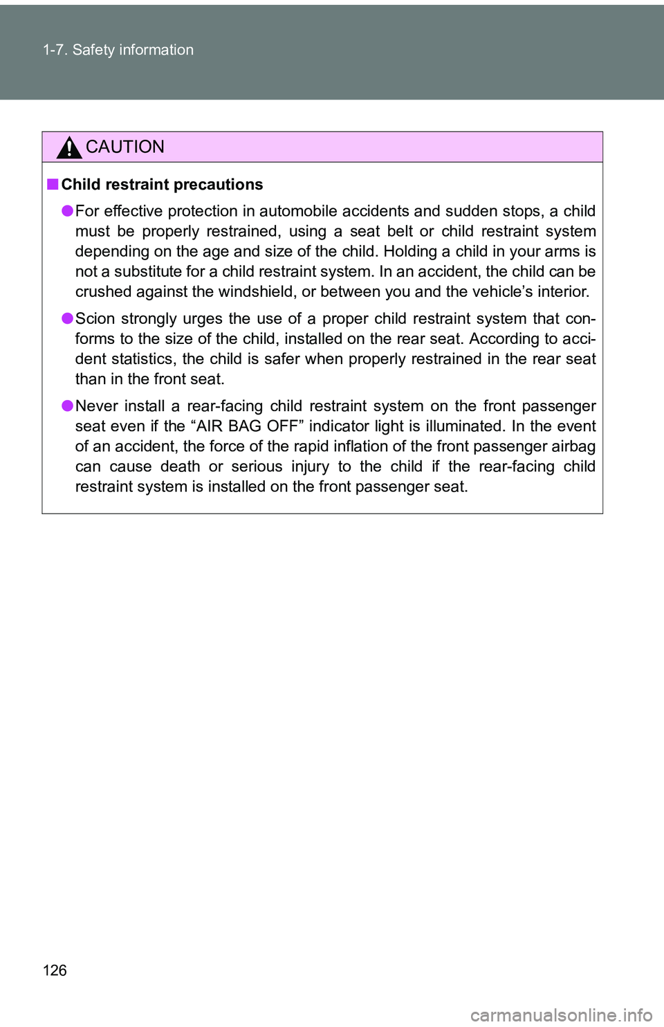 TOYOTA tC 2011  Owners Manual (in English) 126 1-7. Safety information
CAUTION
■Child restraint precautions
●For effective protection in automobile accidents and sudden stops, a child
must be properly restrained, using a seat belt or child