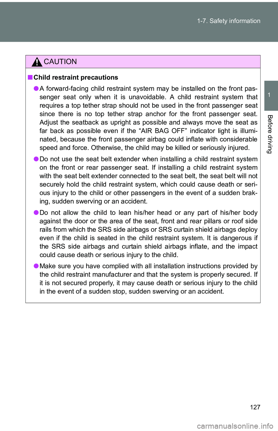 TOYOTA tC 2011  Owners Manual (in English) 127
1-7. Safety information
1
Before driving
CAUTION
■
Child restraint precautions
●A forward-facing child restraint system may be installed on the front pas-
senger seat only when it is unavoidab