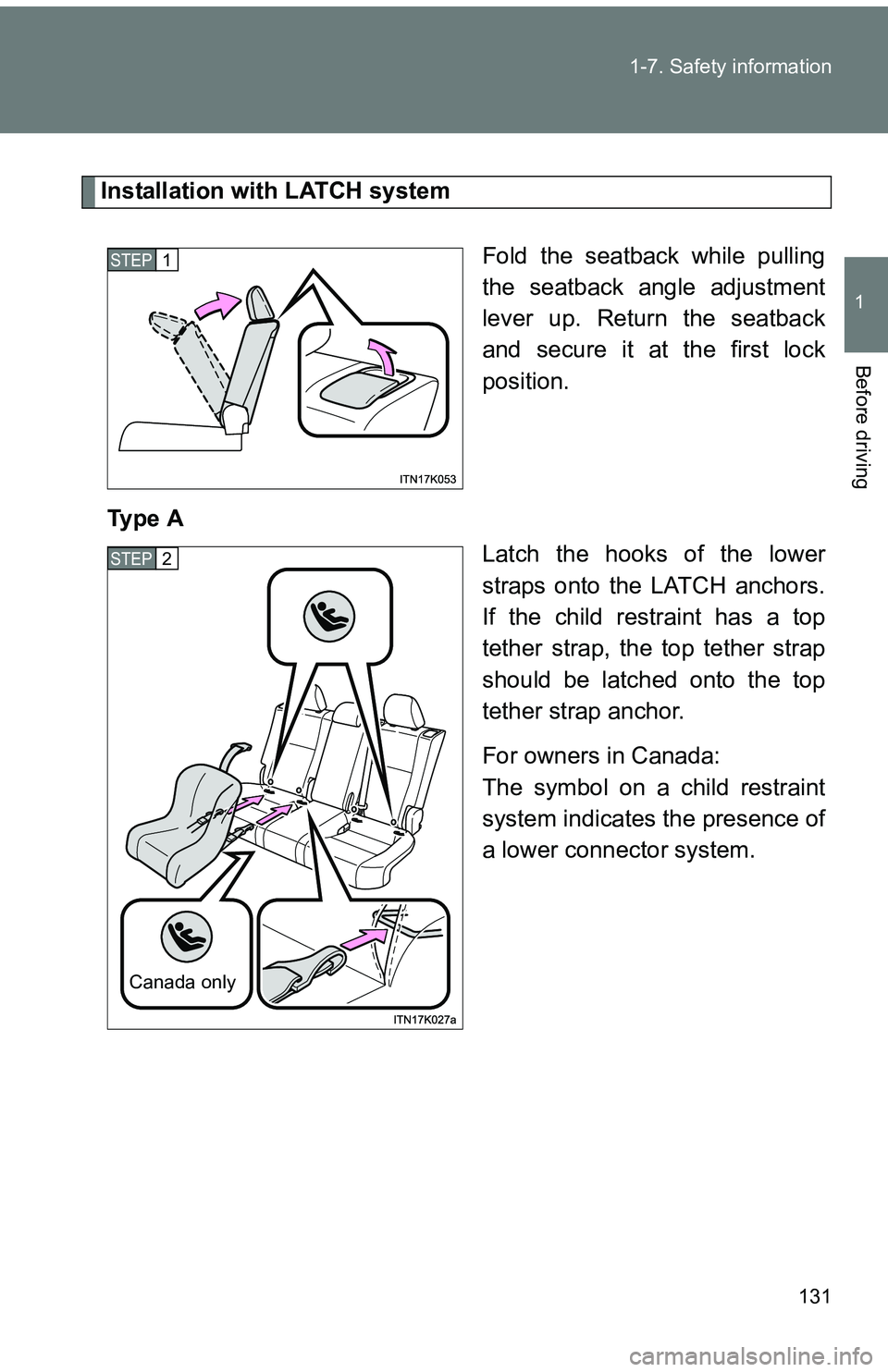 TOYOTA tC 2011  Owners Manual (in English) 131
1-7. Safety information
1
Before driving
Installation with LATCH system
Fold the seatback while pulling
the seatback angle adjustment
lever up. Return the seatback
and secure it at the first lock
