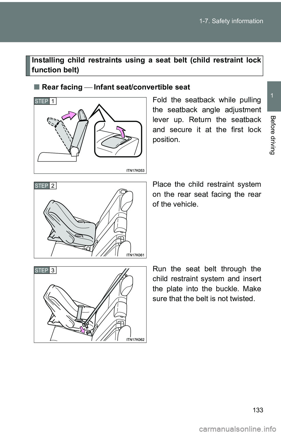 TOYOTA tC 2011  Owners Manual (in English) 133
1-7. Safety information
1
Before driving
Installing child restraints using a 
seat belt (child restraint lock
function belt)
■ Rear facing  Infant seat/convertible seat
Fold the seatback w