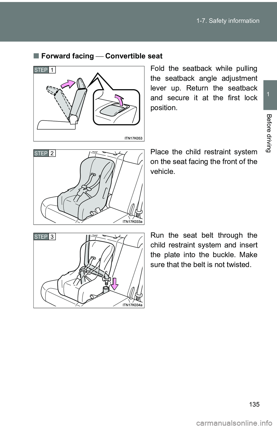 TOYOTA tC 2011  Owners Manual (in English) 135
1-7. Safety information
1
Before driving
■
Forward facing  Convertible seat
Fold the seatback while pulling
the seatback angle adjustment
lever up. Return the seatback
and secure it at the