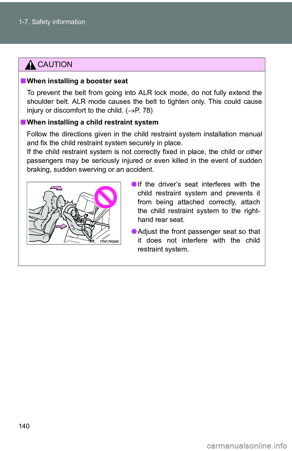 TOYOTA tC 2011  Owners Manual (in English) 140 1-7. Safety information
CAUTION
■When installing a booster seat 
To prevent the belt from going into ALR lock mode, do not fully extend the
shoulder belt. ALR mode causes the belt to tighten onl