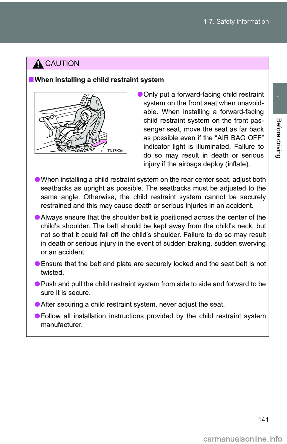 TOYOTA tC 2011  Owners Manual (in English) 141
1-7. Safety information
1
Before driving
CAUTION
■
When installing a child restraint system
●When installing a child restraint system on the rear center seat, adjust both
seatbacks as upright 
