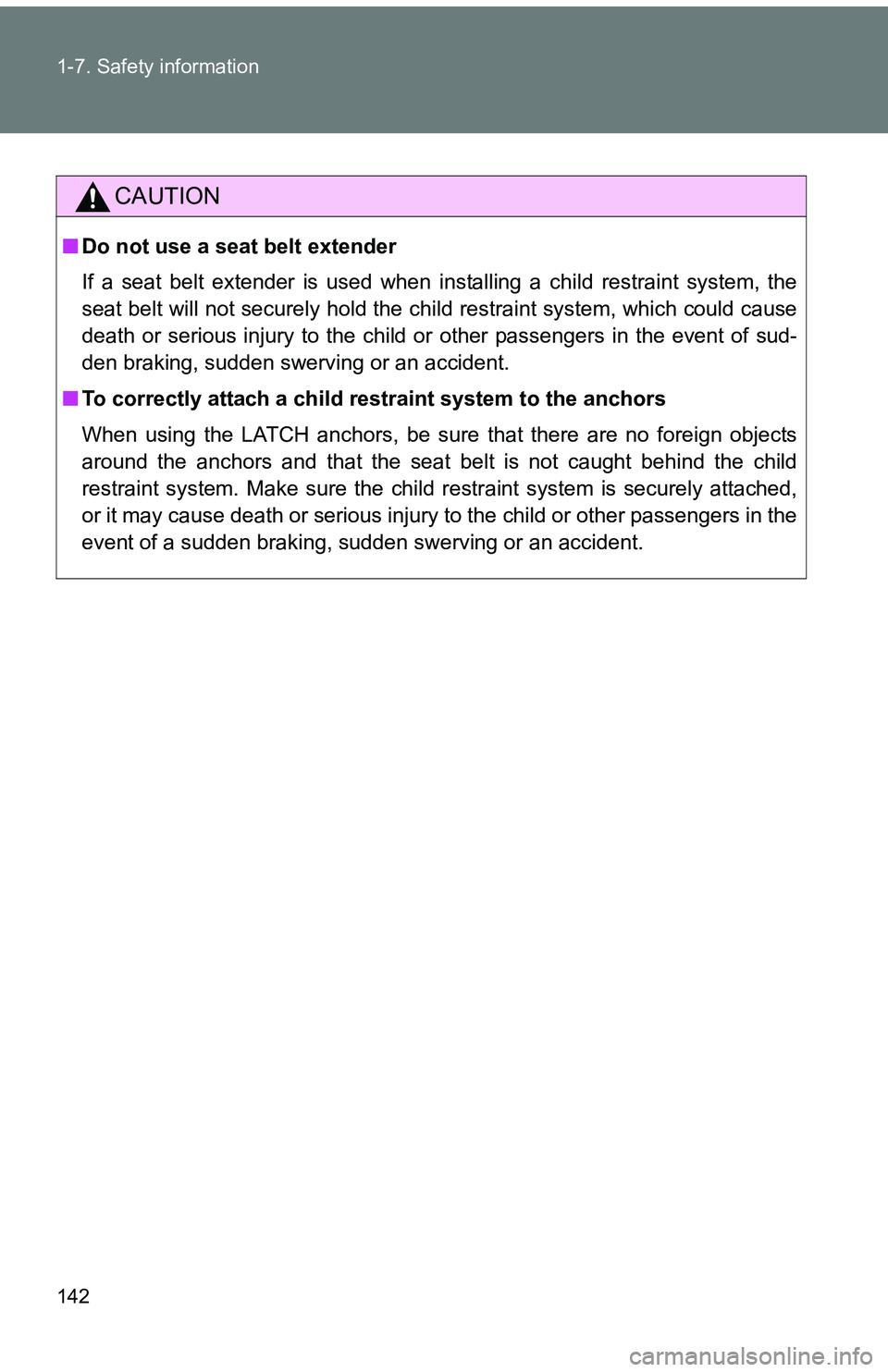TOYOTA tC 2011  Owners Manual (in English) 142 1-7. Safety information
CAUTION
■Do not use a seat belt extender
If a seat belt extender is used when installing a child restraint system, the
seat belt will not securely hold the child restrain