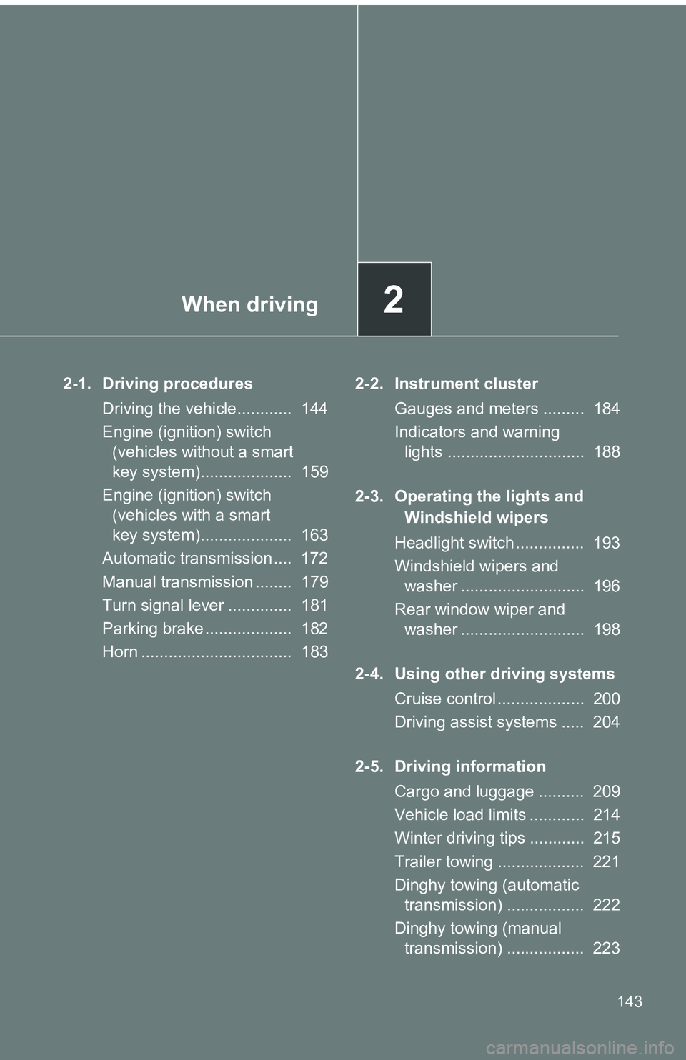 TOYOTA tC 2011  Owners Manual (in English) When driving2
143
2-1. Driving proceduresDriving the vehicle............  144
Engine (ignition) switch (vehicles without a smart 
key system)....................  159
Engine (ignition) switch  (vehicl
