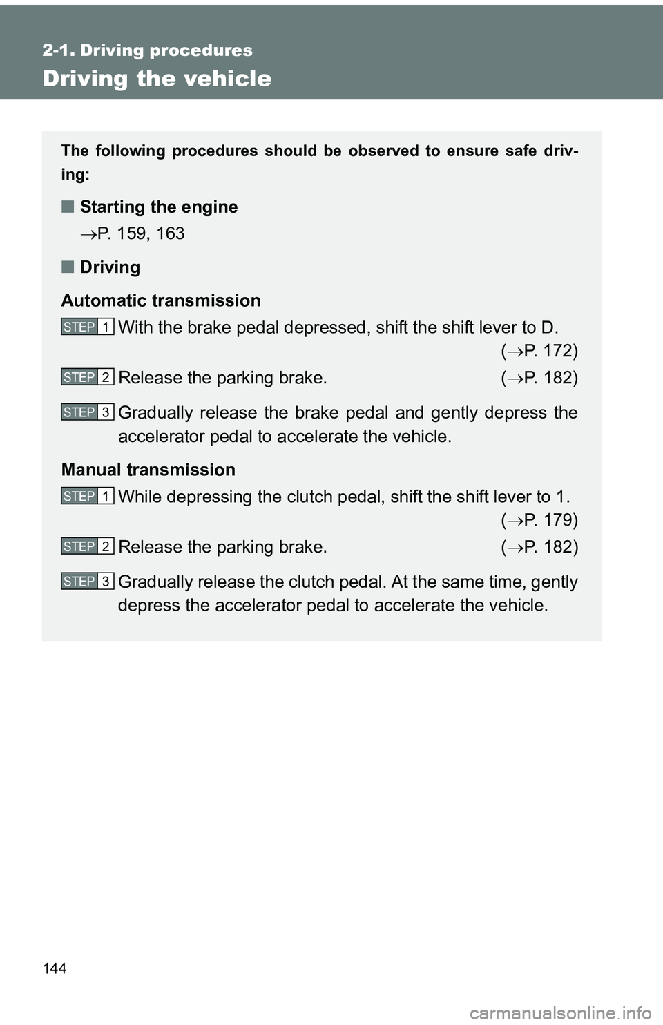 TOYOTA tC 2011  Owners Manual (in English) 144
2-1. Driving procedures
Driving the vehicle
The following procedures should be observed to ensure safe driv-
ing:
■ Starting the engine 
P. 159, 163
■ Driving
Automatic transmission With th