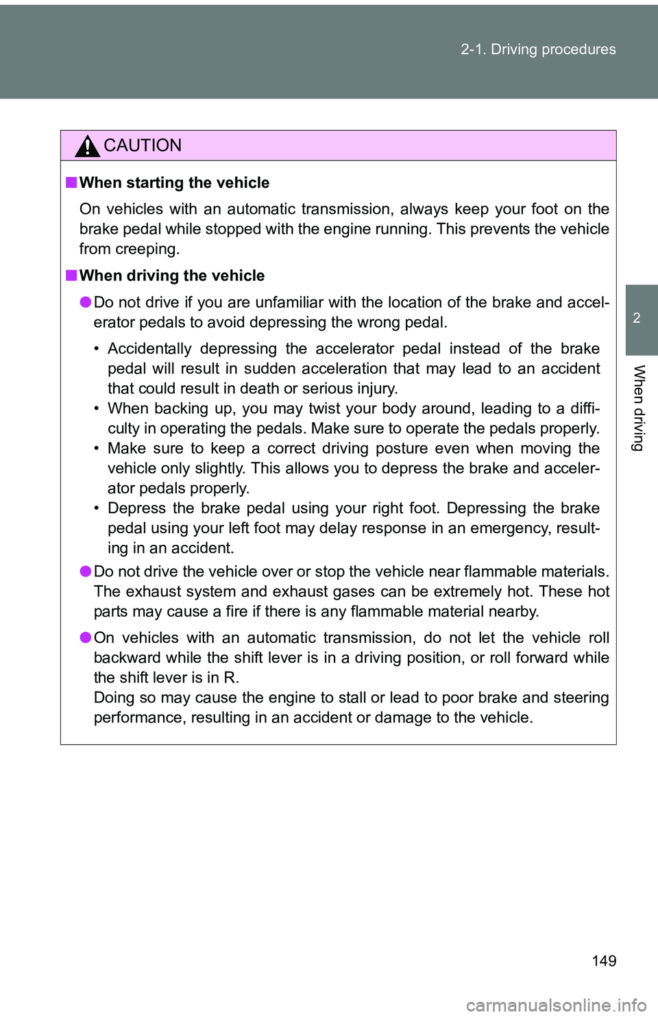 TOYOTA tC 2011  Owners Manual (in English) 149
2-1. Driving procedures
2
When driving
CAUTION
■
When starting the vehicle
On vehicles with an automatic transmission, always keep your foot on the
brake pedal while stopped with the engine runn