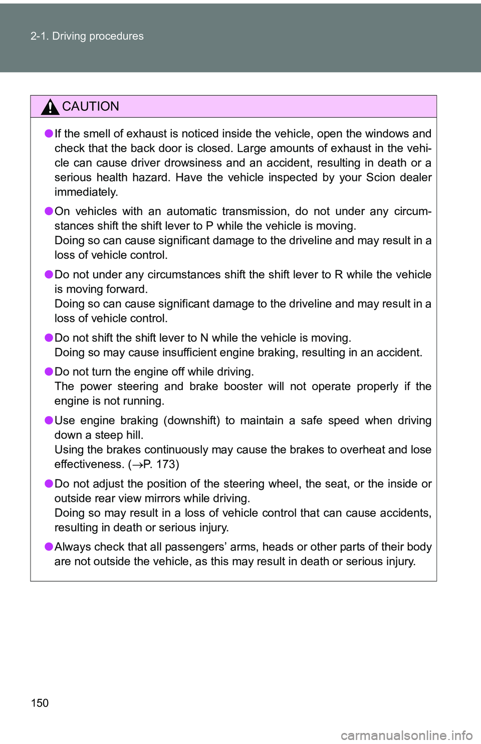 TOYOTA tC 2011  Owners Manual (in English) 150 2-1. Driving procedures
CAUTION
●If the smell of exhaust is noticed inside the vehicle, open the windows and
check that the back door is closed. Large amounts of exhaust in the vehi-
cle can cau