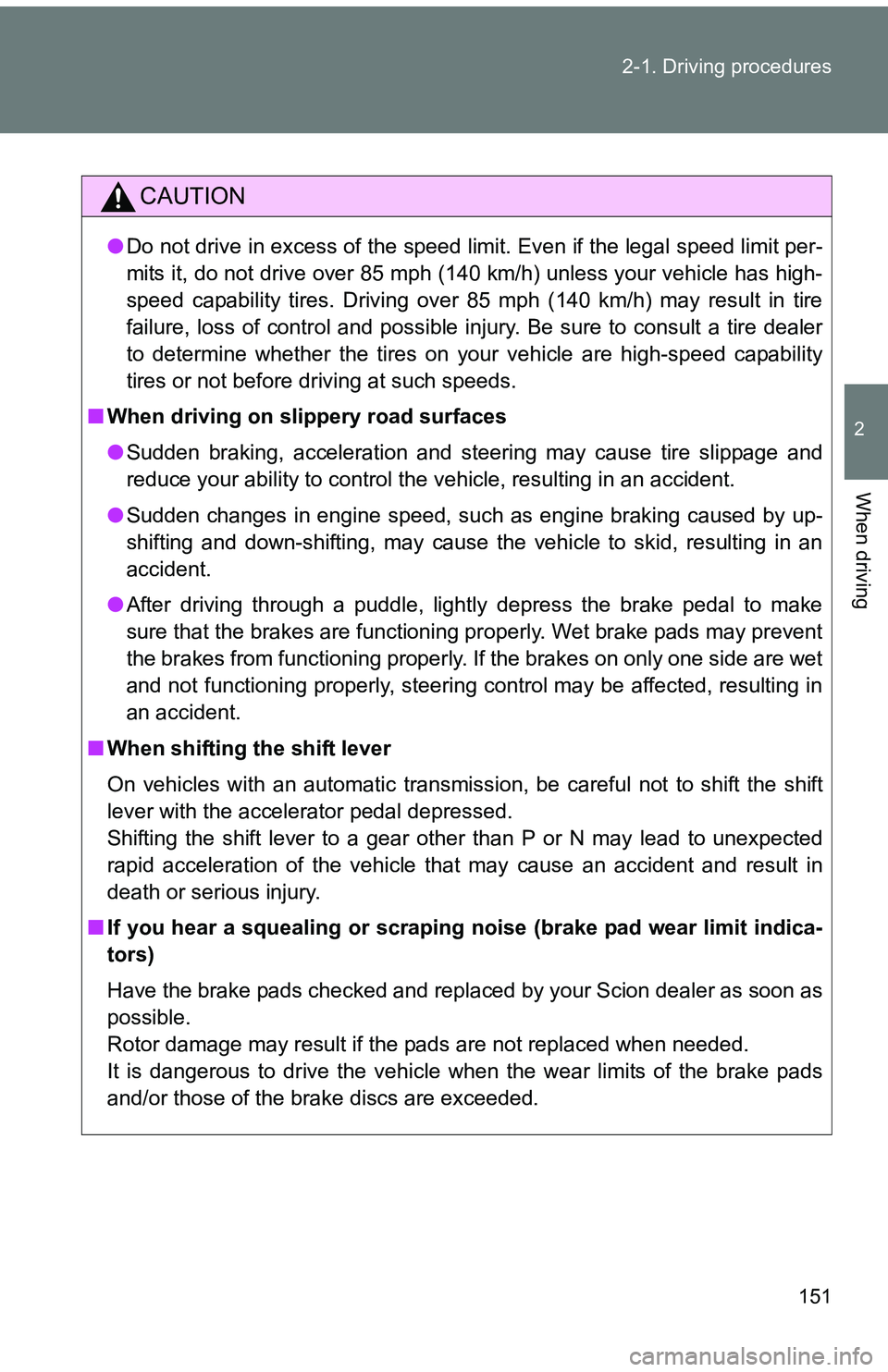 TOYOTA tC 2011 Owners Manual (in English) 151
2-1. Driving procedures
2
When driving
CAUTION
●
Do not drive in excess of the speed limit. Even if the legal speed limit per-
mits it, do not drive over 85 mph (140 km/h) unless your vehicle ha TOYOTA tC 2011 Owners Manual (in English) 151
2-1. Driving procedures
2
When driving
CAUTION
●
Do not drive in excess of the speed limit. Even if the legal speed limit per-
mits it, do not drive over 85 mph (140 km/h) unless your vehicle ha