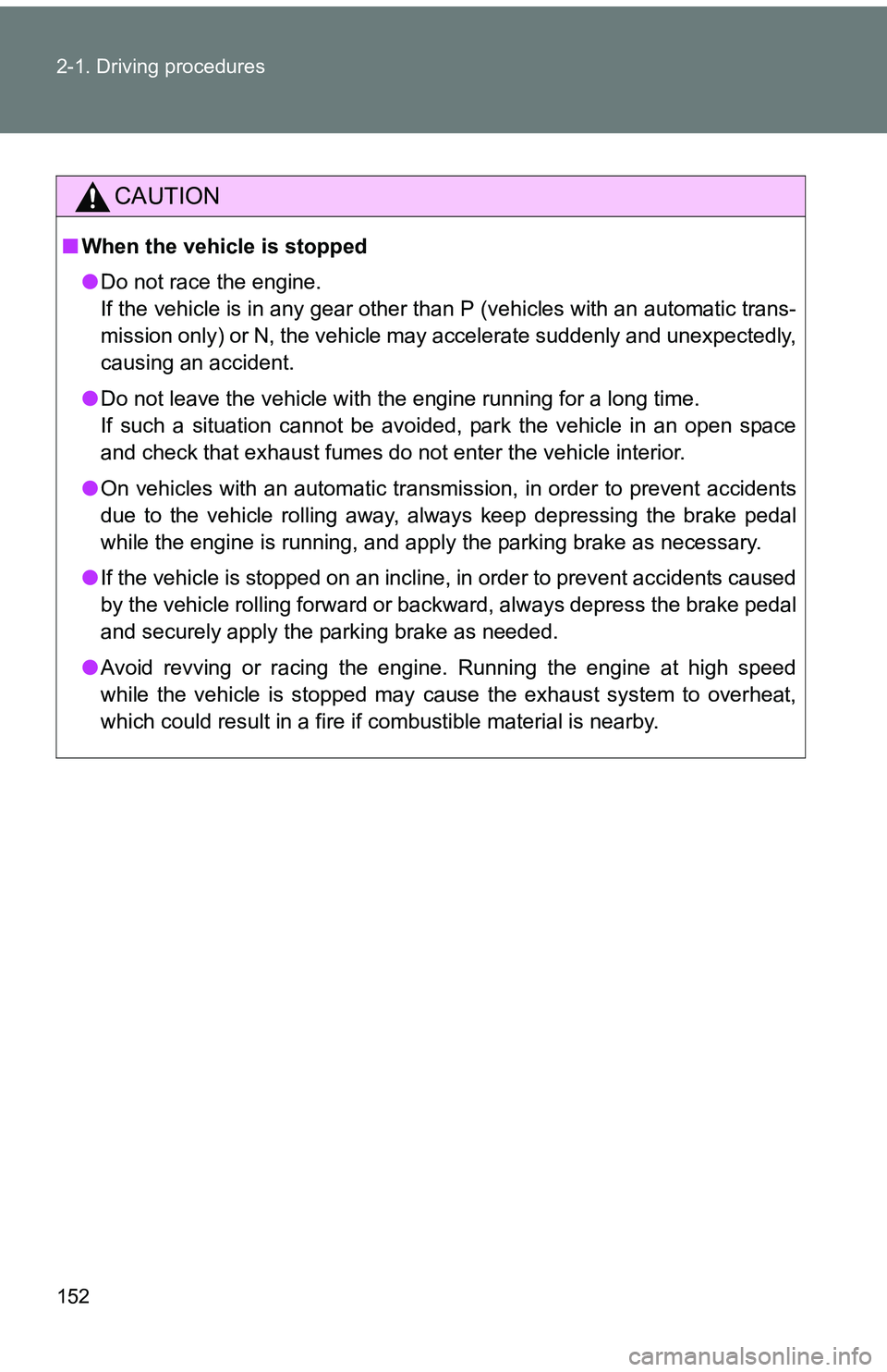 TOYOTA tC 2011 Owners Manual (in English) 152 2-1. Driving procedures
CAUTION
■When the vehicle is stopped
●Do not race the engine.
If the vehicle is in any gear other than P (vehicles with an automatic trans-
mission only) or N, the veh TOYOTA tC 2011 Owners Manual (in English) 152 2-1. Driving procedures
CAUTION
■When the vehicle is stopped
●Do not race the engine.
If the vehicle is in any gear other than P (vehicles with an automatic trans-
mission only) or N, the veh