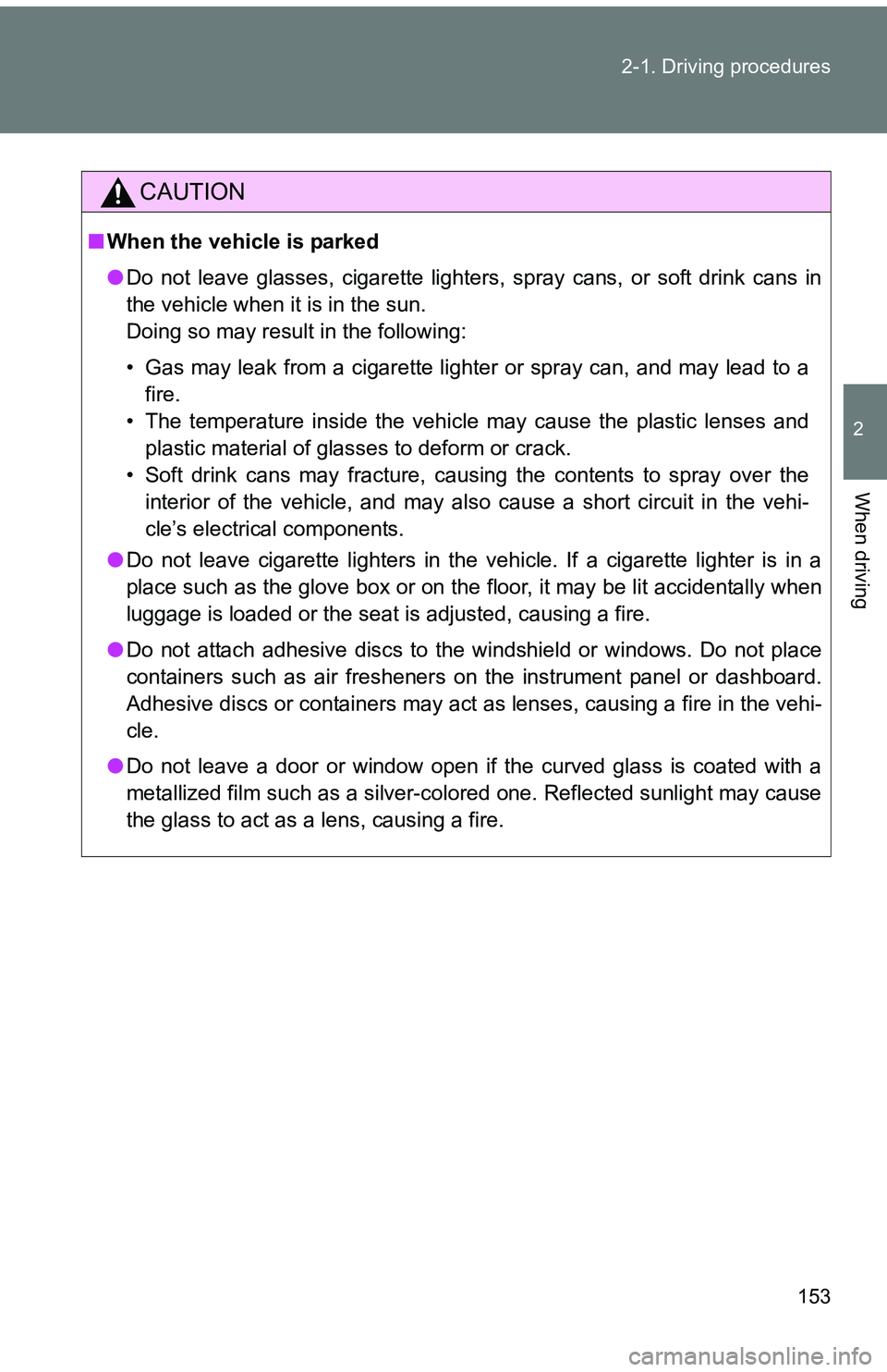 TOYOTA tC 2011 Owners Manual (in English) 153
2-1. Driving procedures
2
When driving
CAUTION
■
When the vehicle is parked
●Do not leave glasses, cigarette lighters, spray cans, or soft drink cans in
the vehicle when it is in the sun.
Doi TOYOTA tC 2011 Owners Manual (in English) 153
2-1. Driving procedures
2
When driving
CAUTION
■
When the vehicle is parked
●Do not leave glasses, cigarette lighters, spray cans, or soft drink cans in
the vehicle when it is in the sun.
Doi