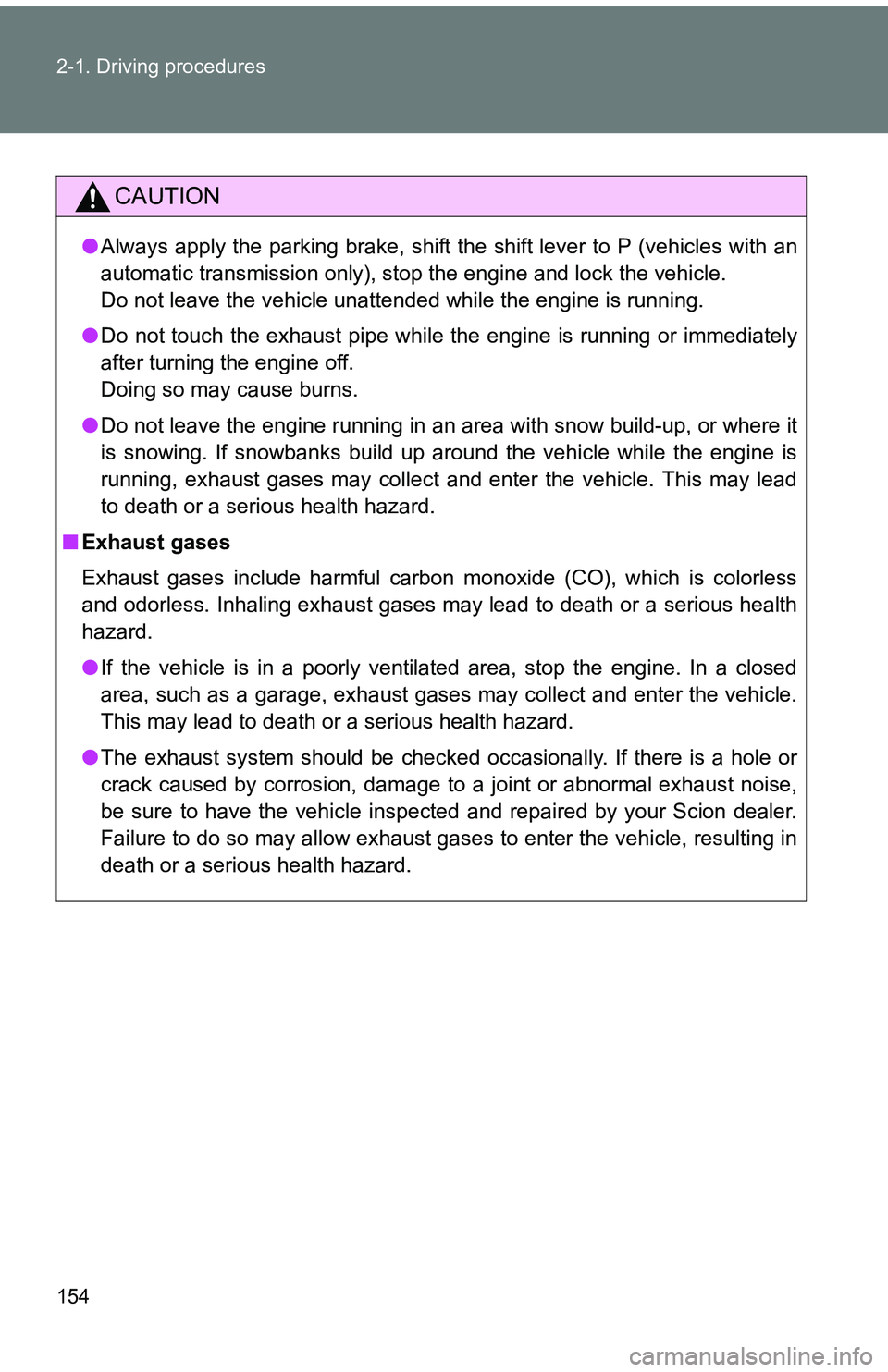 TOYOTA tC 2011 Owners Manual (in English) 154 2-1. Driving procedures
CAUTION
●Always apply the parking brake, shift the shift lever to P (vehicles with an
automatic transmission only), stop the engine and lock the vehicle.
Do not leave the TOYOTA tC 2011 Owners Manual (in English) 154 2-1. Driving procedures
CAUTION
●Always apply the parking brake, shift the shift lever to P (vehicles with an
automatic transmission only), stop the engine and lock the vehicle.
Do not leave the