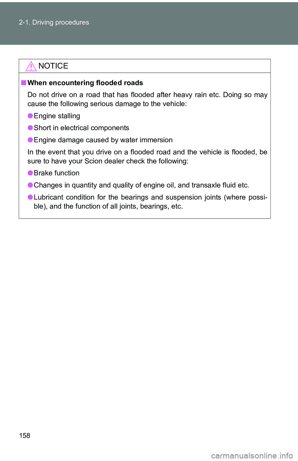TOYOTA tC 2011 Owners Manual (in English) 158 2-1. Driving procedures
NOTICE
■When encountering flooded roads
Do not drive on a road that has flooded after heavy rain etc. Doing so may
cause the following serious damage to the vehicle:
●E TOYOTA tC 2011 Owners Manual (in English) 158 2-1. Driving procedures
NOTICE
■When encountering flooded roads
Do not drive on a road that has flooded after heavy rain etc. Doing so may
cause the following serious damage to the vehicle:
●E