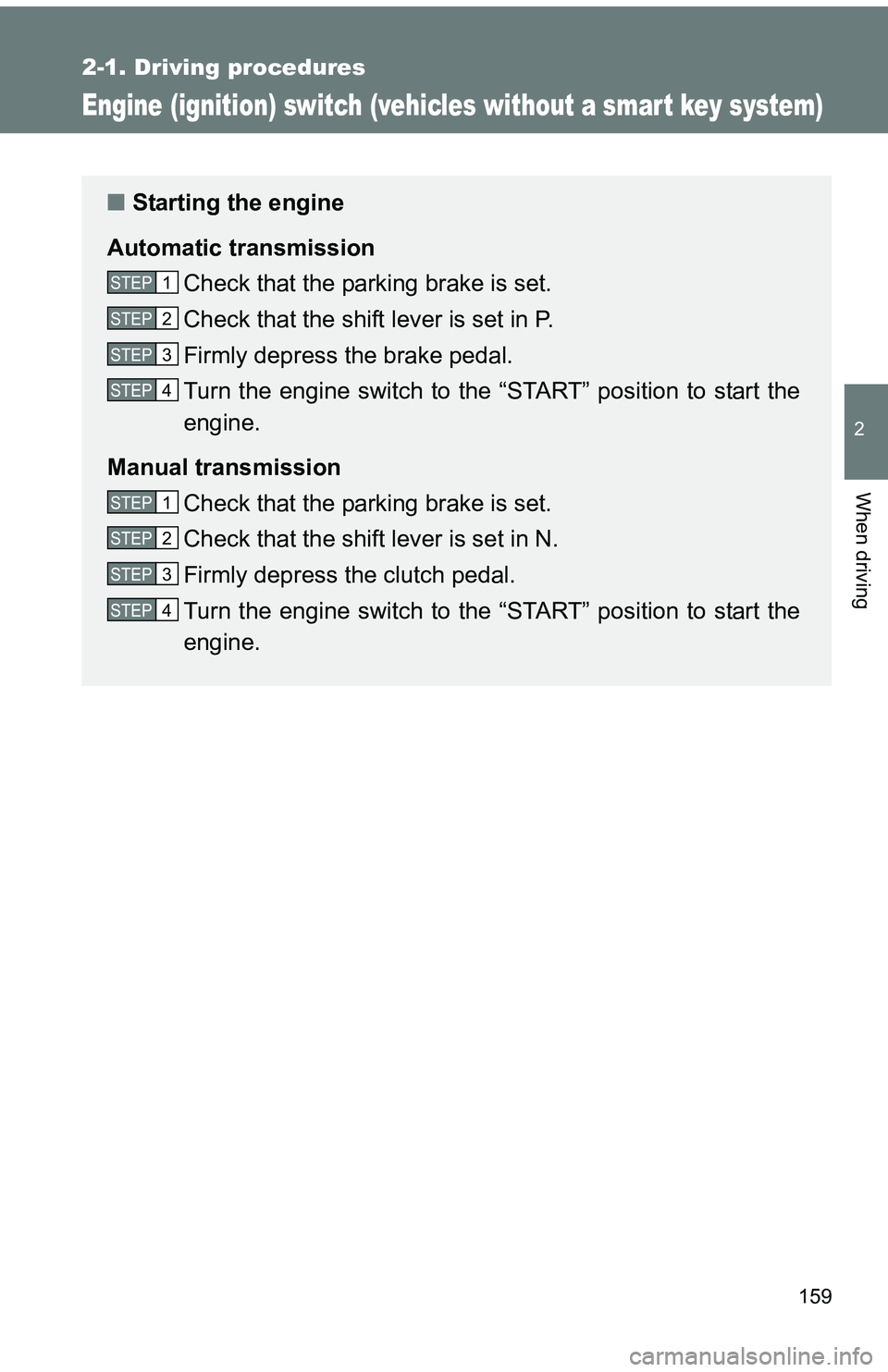TOYOTA tC 2011 Owners Manual (in English) 159
2-1. Driving procedures
2
When driving
Engine (ignition) switch (vehicles without a smar t key system)
■Starting the engine
Automatic transmission Check that the parking brake is set.
Check that TOYOTA tC 2011 Owners Manual (in English) 159
2-1. Driving procedures
2
When driving
Engine (ignition) switch (vehicles without a smar t key system)
■Starting the engine
Automatic transmission Check that the parking brake is set.
Check that