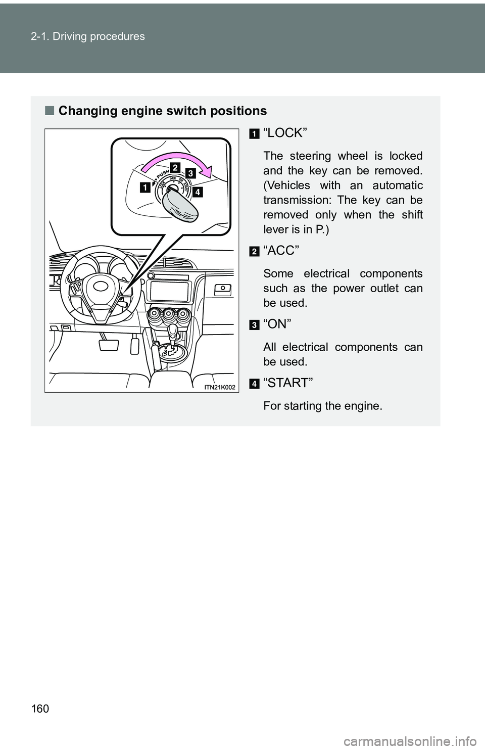 TOYOTA tC 2011 Owners Manual (in English) 160 2-1. Driving procedures
■Changing engine switch positions
“LOCK”
The steering wheel is locked
and the key can be removed.
(Vehicles with an automatic
transmission: The key can be
removed onl TOYOTA tC 2011 Owners Manual (in English) 160 2-1. Driving procedures
■Changing engine switch positions
“LOCK”
The steering wheel is locked
and the key can be removed.
(Vehicles with an automatic
transmission: The key can be
removed onl