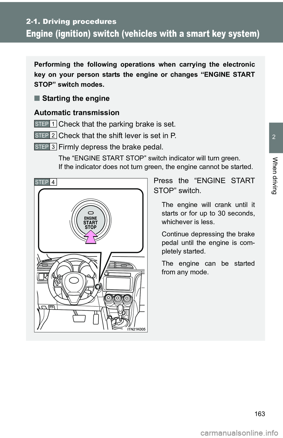 TOYOTA tC 2011 Owners Manual (in English) 163
2-1. Driving procedures
2
When driving
Engine (ignition) switch (vehicles with a smart key system)
Performing the following operati ons when carrying the electronic
key on your person starts the e TOYOTA tC 2011 Owners Manual (in English) 163
2-1. Driving procedures
2
When driving
Engine (ignition) switch (vehicles with a smart key system)
Performing the following operati ons when carrying the electronic
key on your person starts the e