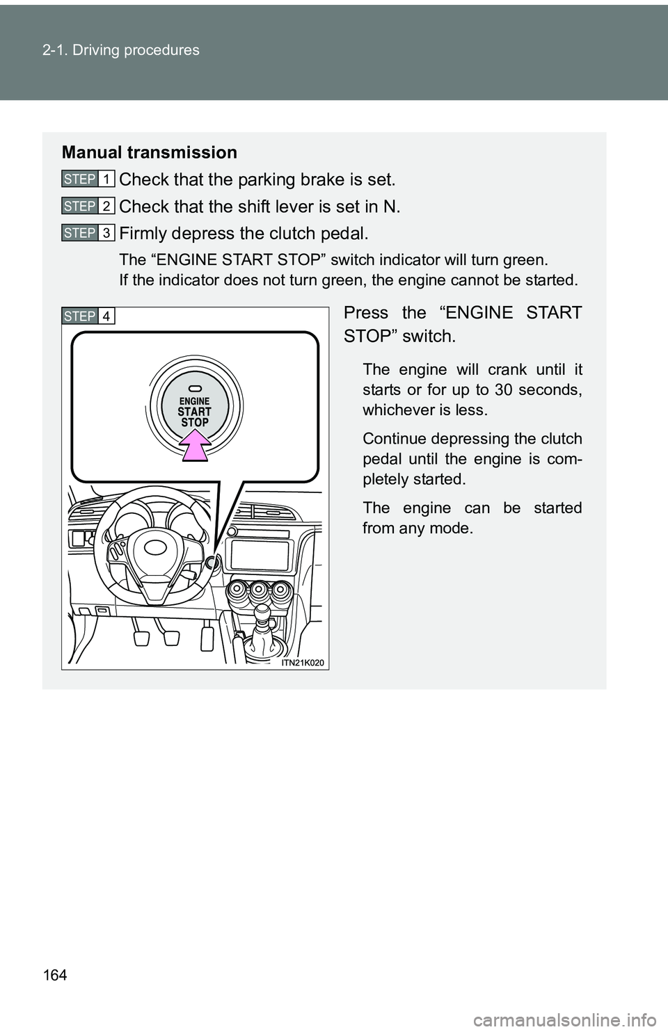 TOYOTA tC 2011 Owners Manual (in English) 164 2-1. Driving procedures
Manual transmissionCheck that the parking brake is set.
Check that the shift lever is set in N.
Firmly depress the clutch pedal.
The “ENGINE START STOP” switch indicato TOYOTA tC 2011 Owners Manual (in English) 164 2-1. Driving procedures
Manual transmissionCheck that the parking brake is set.
Check that the shift lever is set in N.
Firmly depress the clutch pedal.
The “ENGINE START STOP” switch indicato