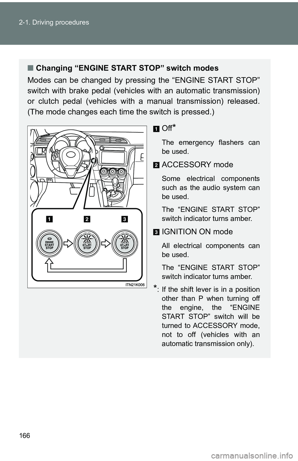 TOYOTA tC 2011 Owners Manual (in English) 166 2-1. Driving procedures
■Changing “ENGINE START STOP” switch modes
Modes can be changed by pressing the “ENGINE START STOP”
switch with brake pedal (vehicles with an automatic transmiss TOYOTA tC 2011 Owners Manual (in English) 166 2-1. Driving procedures
■Changing “ENGINE START STOP” switch modes
Modes can be changed by pressing the “ENGINE START STOP”
switch with brake pedal (vehicles with an automatic transmiss