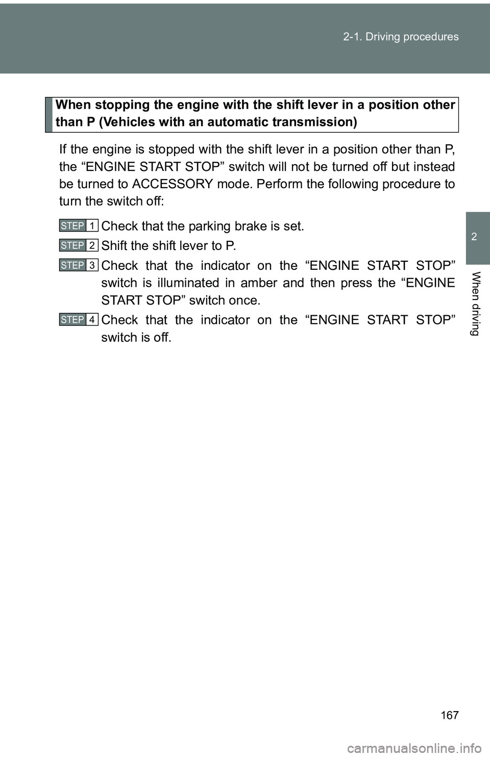 TOYOTA tC 2011 Owners Manual (in English) 167
2-1. Driving procedures
2
When driving
When stopping the engine with the shift lever in a position other
than P (Vehicles with an automatic transmission)
If the engine is stopped with the sh ift l TOYOTA tC 2011 Owners Manual (in English) 167
2-1. Driving procedures
2
When driving
When stopping the engine with the shift lever in a position other
than P (Vehicles with an automatic transmission)
If the engine is stopped with the sh ift l