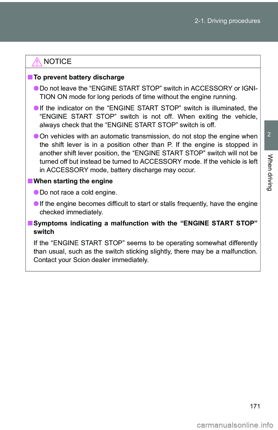 TOYOTA tC 2011  Owners Manual (in English) 171
2-1. Driving procedures
2
When driving
NOTICE
■
To prevent battery discharge
●Do not leave the “ENGINE START STOP” switch in ACCESSORY or IGNI-
TION ON mode for long periods of time withou
