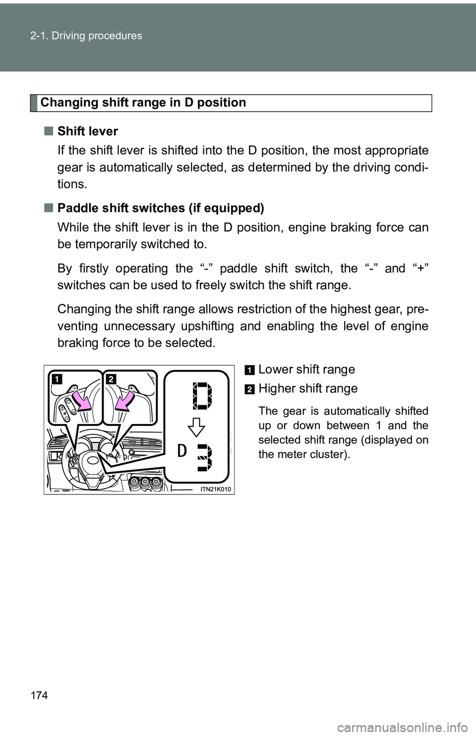 TOYOTA tC 2011  Owners Manual (in English) 174 2-1. Driving procedures
Changing shift range in D position■ Shift lever 
If the shift lever is shifted into the D position, the most appropriate
gear is automatically selected, as  determined by