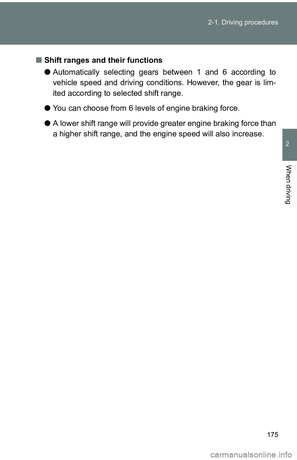 TOYOTA tC 2011  Owners Manual (in English) 175
2-1. Driving procedures
2
When driving
■
Shift ranges and their functions
●Automatically selecting gears between 1 and 6 according to
vehicle speed and driving conditions. However, the gear is