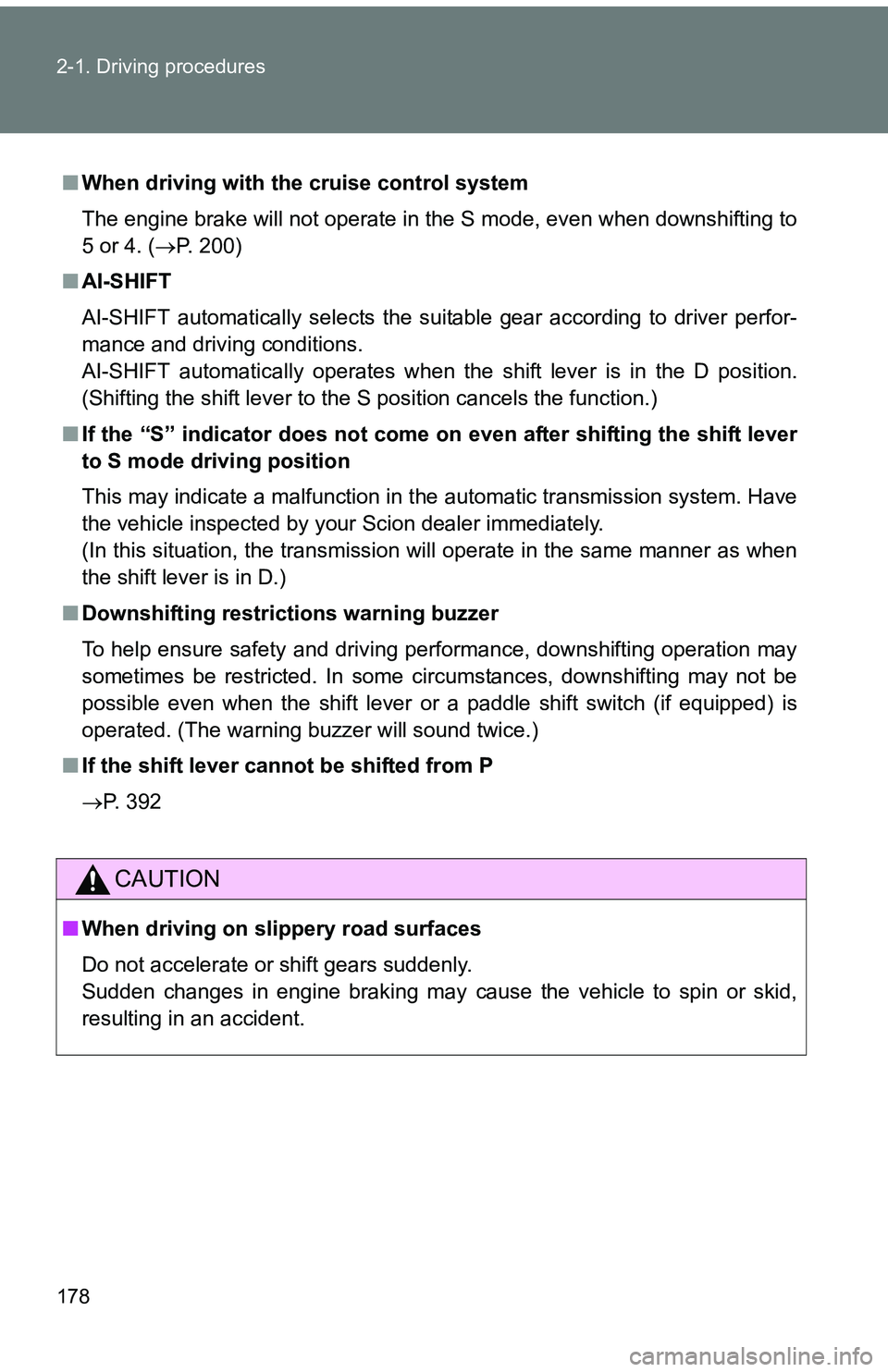 TOYOTA tC 2011  Owners Manual (in English) 178 2-1. Driving procedures
■When driving with the cruise control system
The engine brake will not operate in the S mode, even when downshifting to
5 or 4. ( P. 200)
■ AI-SHIFT
AI-SHIFT automat