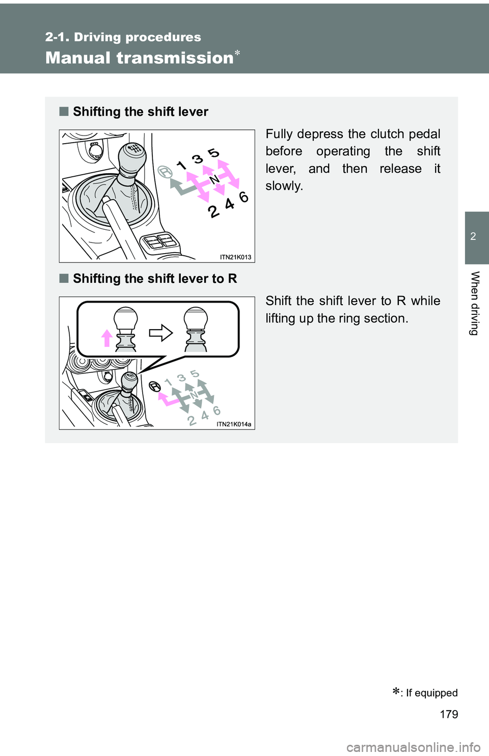 TOYOTA tC 2011  Owners Manual (in English) 179
2-1. Driving procedures
2
When driving
Manual transmission
: If equipped
■Shifting the shift lever
Fully depress the clutch pedal
before operating the shift
lever, and then release it
slow