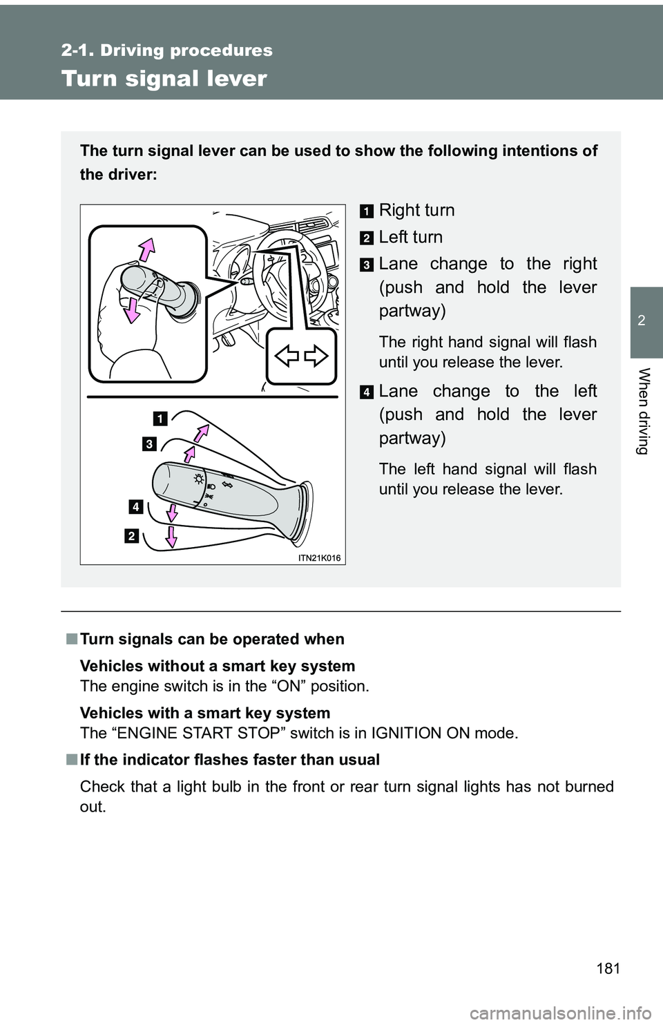 TOYOTA tC 2011  Owners Manual (in English) 181
2-1. Driving procedures
2
When driving
Tur n signal lever
■Turn signals can be operated when
Vehicles without a smart key system
The engine switch is in the “ON” position.
Vehicles with a sm