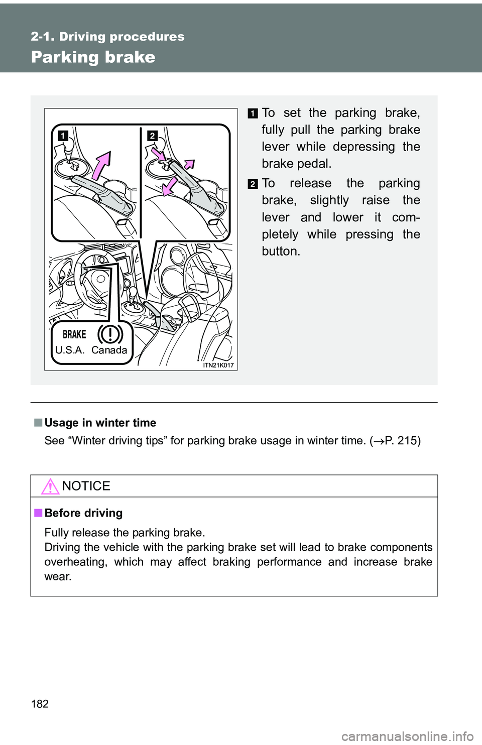 TOYOTA tC 2011  Owners Manual (in English) 182
2-1. Driving procedures
Parking brake
■Usage in winter time
See “Winter driving tips” for parking brake usage in winter time. ( P. 215)
NOTICE
■Before driving
Fully release the parking 