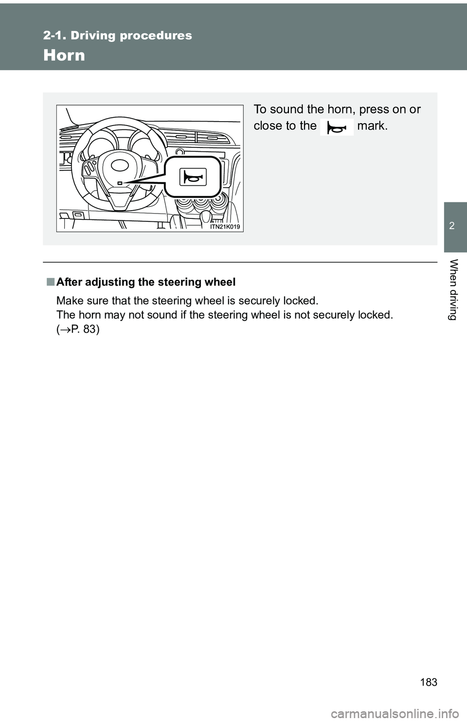 TOYOTA tC 2011  Owners Manual (in English) 183
2-1. Driving procedures
2
When driving
Hor n
■After adjusting the steering wheel
Make sure that the steering wheel is securely locked.
The horn may not sound if the steering wheel is not securel
