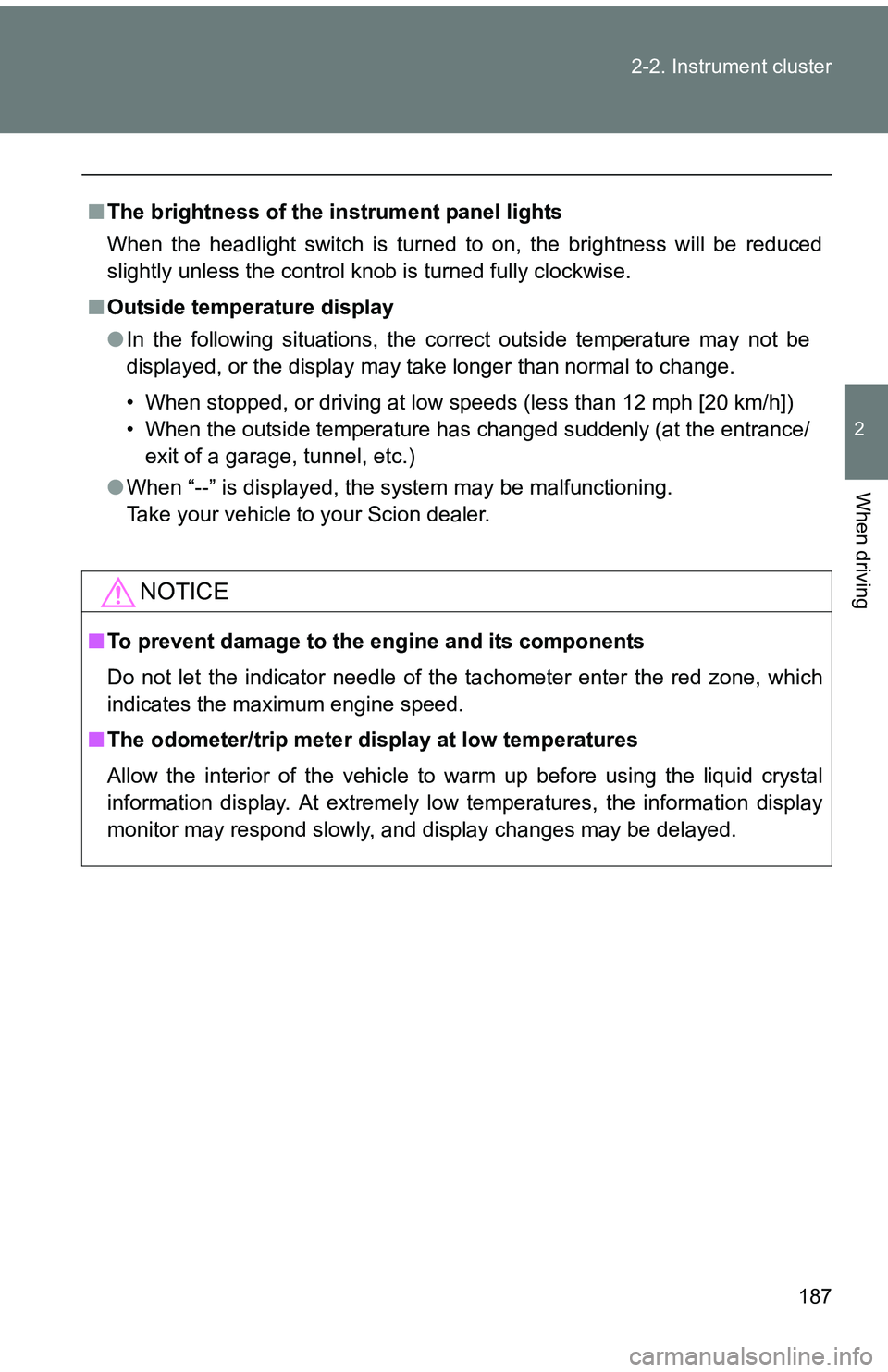 TOYOTA tC 2011 Owners Manual (in English) 187
2-2. Instrument cluster
2
When driving
■
The brightness of the instrument panel lights
When the headlight switch is turned to on, the brightness will be reduced
slightly unless the control knob TOYOTA tC 2011 Owners Manual (in English) 187
2-2. Instrument cluster
2
When driving
■
The brightness of the instrument panel lights
When the headlight switch is turned to on, the brightness will be reduced
slightly unless the control knob
