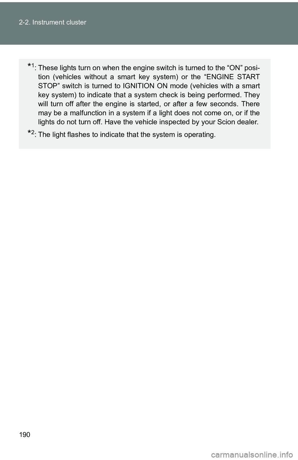 TOYOTA tC 2011  Owners Manual (in English) 190 2-2. Instrument cluster
*1: These lights turn on when the engine switch is turned to the “ON” posi-tion (vehicles without a smart key system) or the “ENGINE START
STOP” switch is turned to