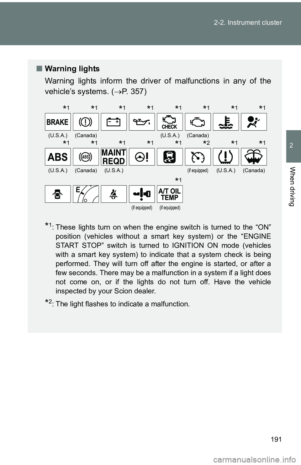 TOYOTA tC 2011  Owners Manual (in English) 191
2-2. Instrument cluster
2
When driving
■
Warning lights
Warning lights inform the driver  of malfunctions in any of the
vehicle’s systems. ( P. 357)
*1: These lights turn on when the engine