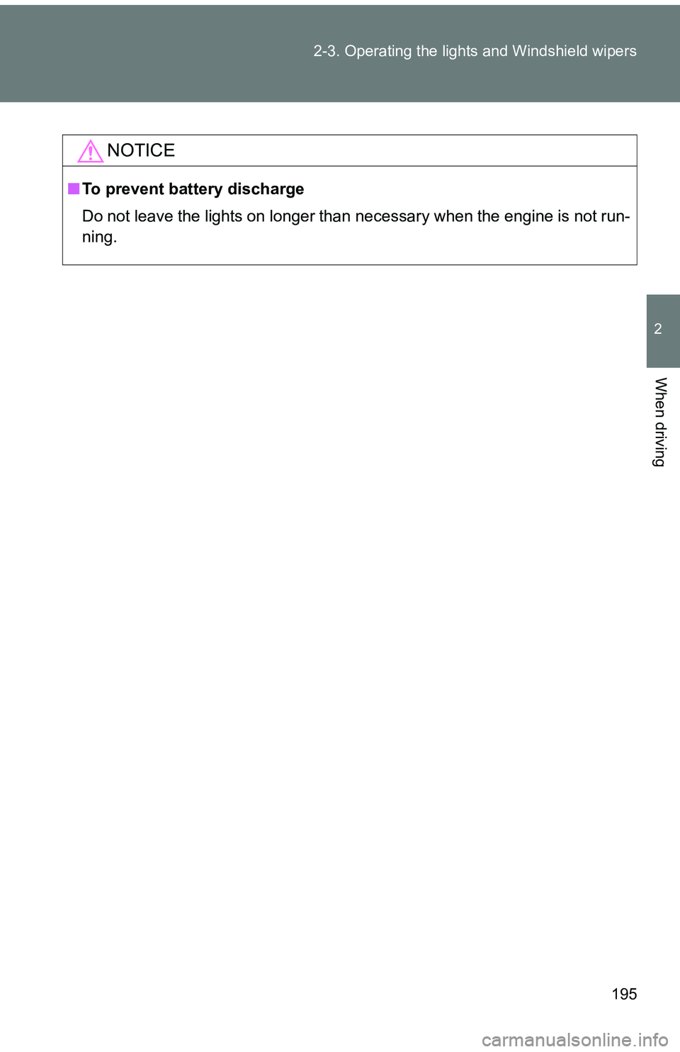 TOYOTA tC 2011  Owners Manual (in English) 195
2-3. Operating the lights and Windshield wipers
2
When driving
NOTICE
■
To prevent battery discharge
Do not leave the lights on longer than necessary when the engine is not run-
ning. 