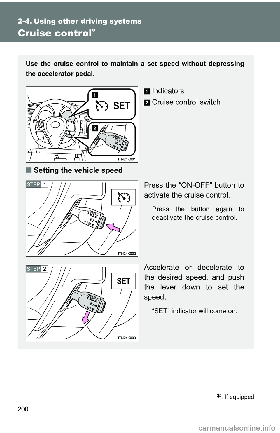 TOYOTA tC 2011  Owners Manual (in English) 200
2-4. Using other driving systems
Cruise control
: If equipped
Use the cruise control to maintain a set speed without depressing
the accelerator pedal.
Indicators
Cruise control switch
■ Se