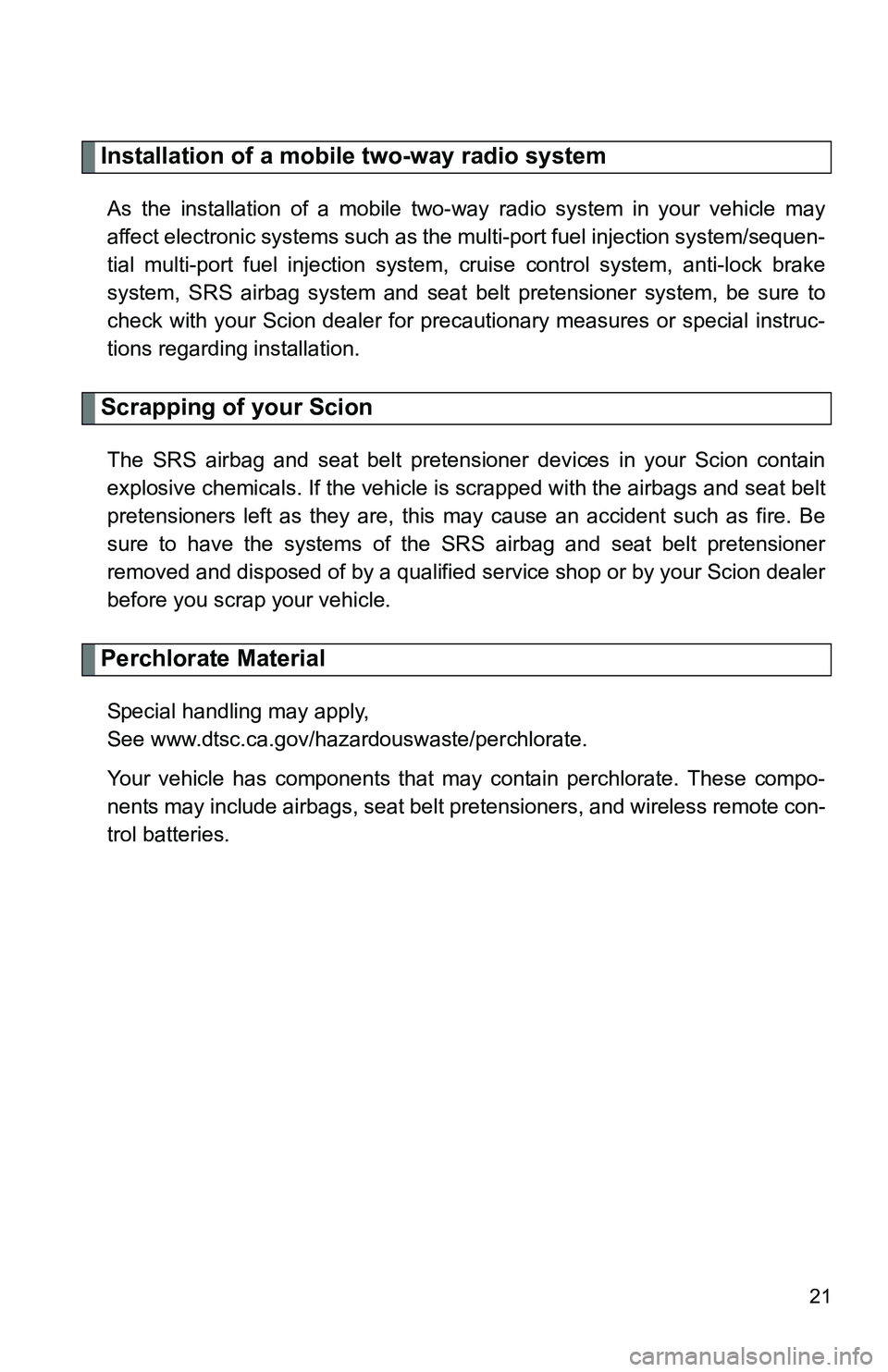 TOYOTA tC 2011  Owners Manual (in English) 21
Installation of a mobile two-way radio system
As the installation of a mobile two-way radio system in your vehicle may
affect electronic systems such as the multi-port fuel injection system/sequen-