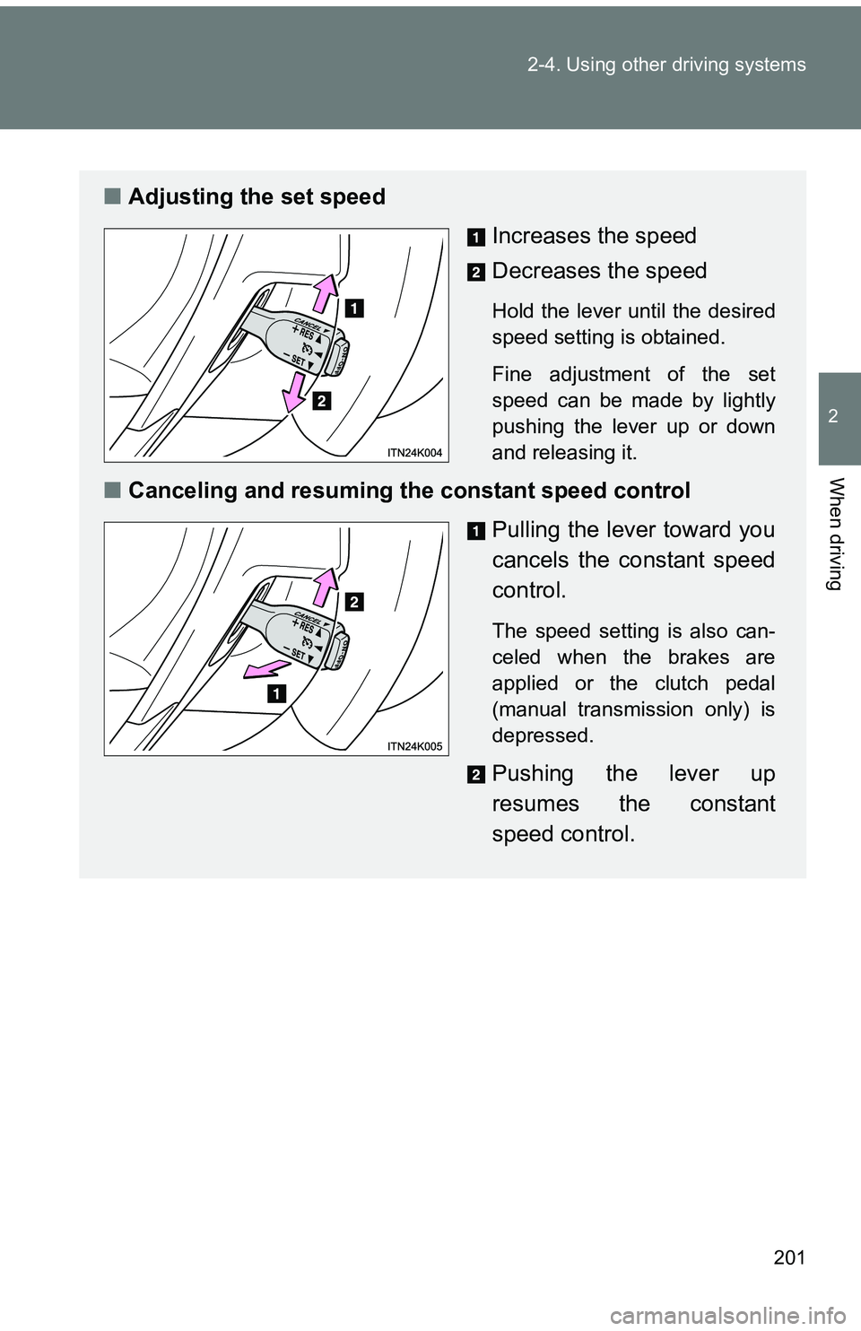 TOYOTA tC 2011 Owners Manual (in English) 201
2-4. Using other
driving systems
2
When driving
■Adjusting the set speed
Increases the speed
Decreases the speed
Hold the lever until the desired
speed setting is obtained.
Fine adjustment of t TOYOTA tC 2011 Owners Manual (in English) 201
2-4. Using other
driving systems
2
When driving
■Adjusting the set speed
Increases the speed
Decreases the speed
Hold the lever until the desired
speed setting is obtained.
Fine adjustment of t