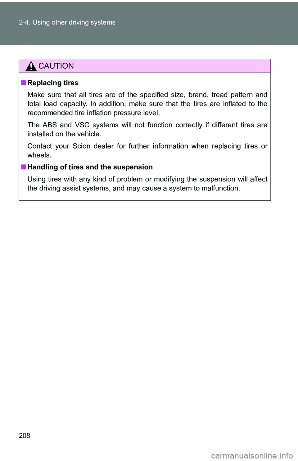TOYOTA tC 2011 Owners Manual (in English) 208 2-4. Using other driving systems
CAUTION
■Replacing tires
Make sure that all tires are of the specified size, brand, tread pattern and
total load capacity. In addition, make sure that the tires TOYOTA tC 2011 Owners Manual (in English) 208 2-4. Using other driving systems
CAUTION
■Replacing tires
Make sure that all tires are of the specified size, brand, tread pattern and
total load capacity. In addition, make sure that the tires