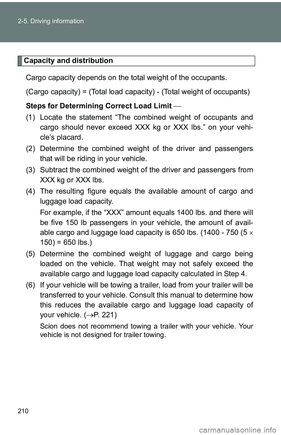 TOYOTA tC 2011 Owners Manual (in English) 210 2-5. Driving information
Capacity and distributionCargo capacity depends on the total weight of the occupants.
(Cargo capacity) = (Total load capacity) - (Total weight of occupants)
Steps for Det TOYOTA tC 2011 Owners Manual (in English) 210 2-5. Driving information
Capacity and distributionCargo capacity depends on the total weight of the occupants.
(Cargo capacity) = (Total load capacity) - (Total weight of occupants)
Steps for Det