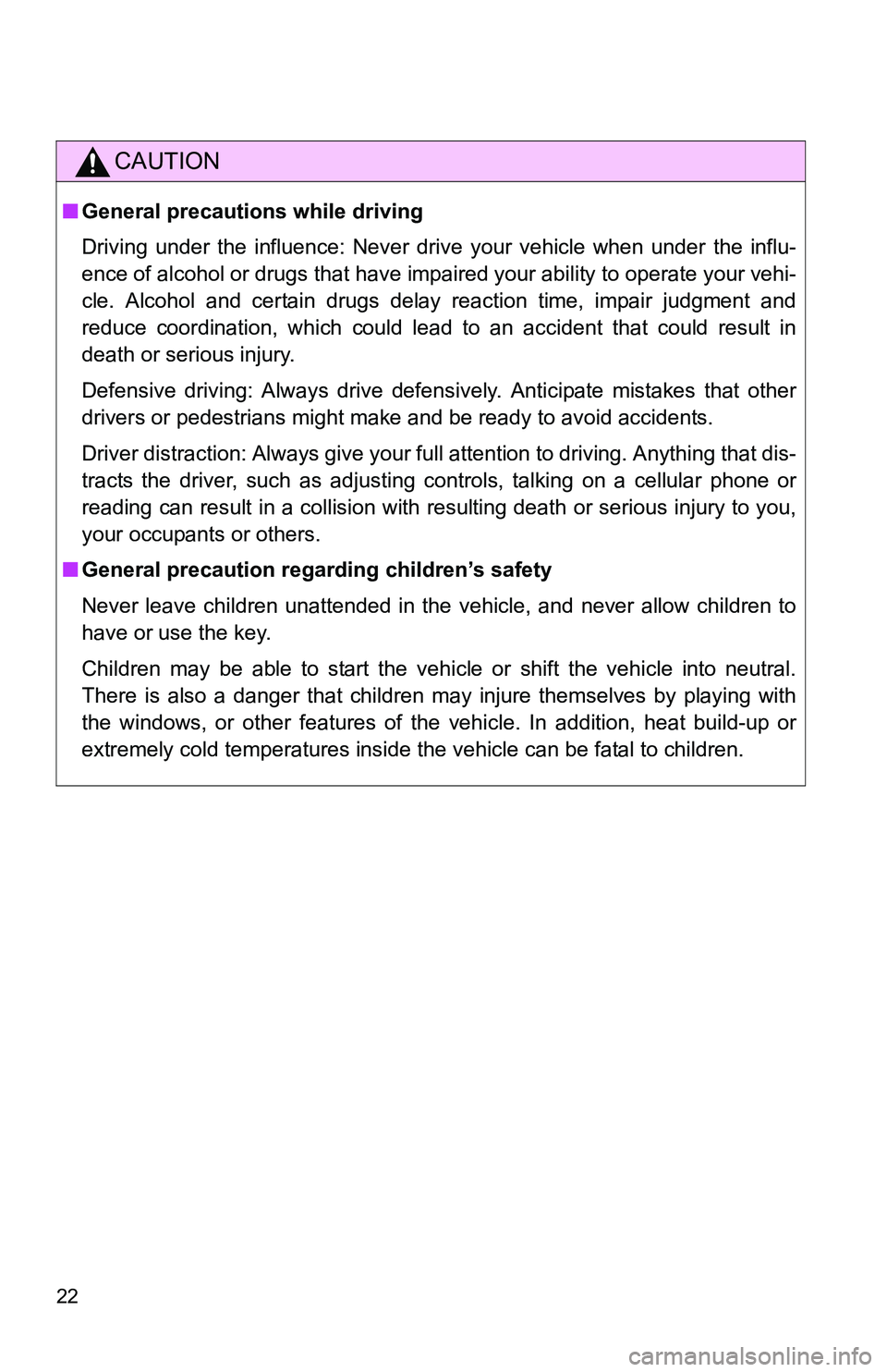 TOYOTA tC 2011   (in English) Owners Manual 22
CAUTION
■General precautions while driving
Driving under the influence: Never drive your vehicle when under the influ-
ence of alcohol or drugs that have impaired your ability to operate your veh