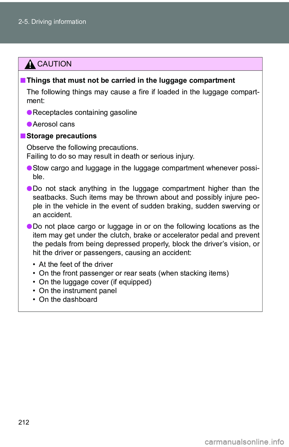 TOYOTA tC 2011  Owners Manual (in English) 212 2-5. Driving information
CAUTION
■Things that must not be carried in the luggage compartment
The following things may cause a fire if loaded in the luggage compart-
ment:
●Receptacles containi