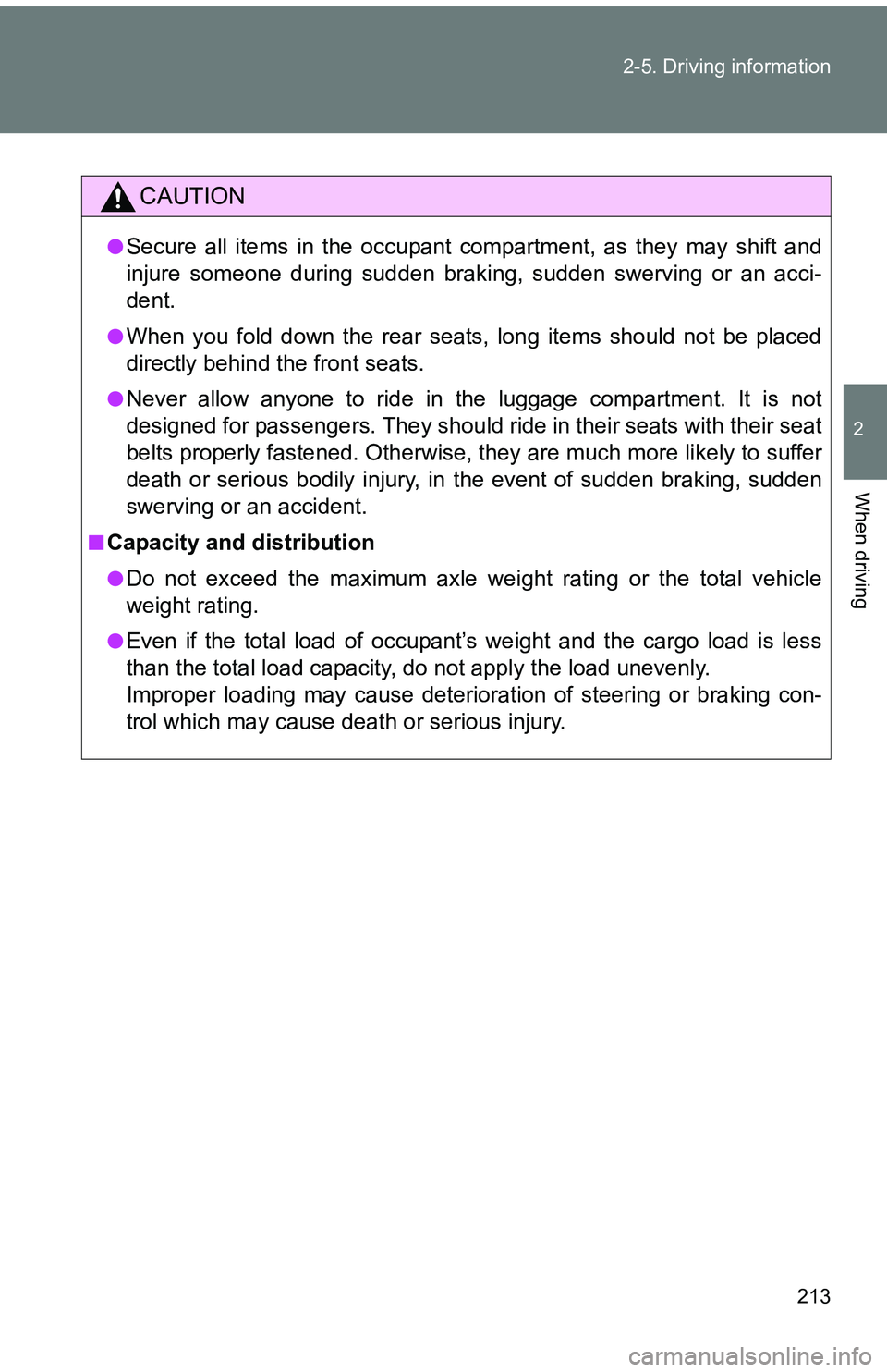 TOYOTA tC 2011  Owners Manual (in English) 213
2-5. Driving information
2
When driving
CAUTION
●Secure all items in the occupant compartment, as they may shift and
injure someone during sudden braking, sudden swerving or an acci-
dent.
●Wh