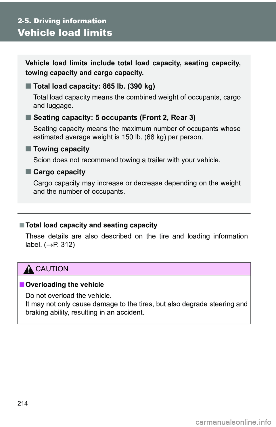 TOYOTA tC 2011  Owners Manual (in English) 214
2-5. Driving information
Vehicle load limits
■Total load capacity and seating capacity
These details are also described on the tire and loading information
label. (P. 312)
CAUTION
■Overload