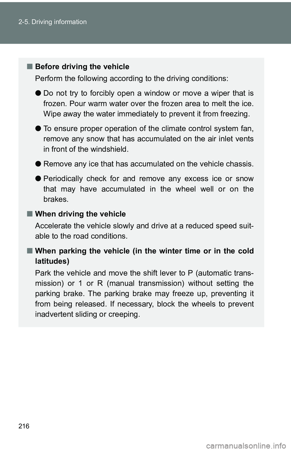 TOYOTA tC 2011  Owners Manual (in English) 216 2-5. Driving information
■Before driving the vehicle
Perform the following according to the driving conditions:
●Do not try to forcibly open a window or move a wiper that is
frozen. Pour warm 
