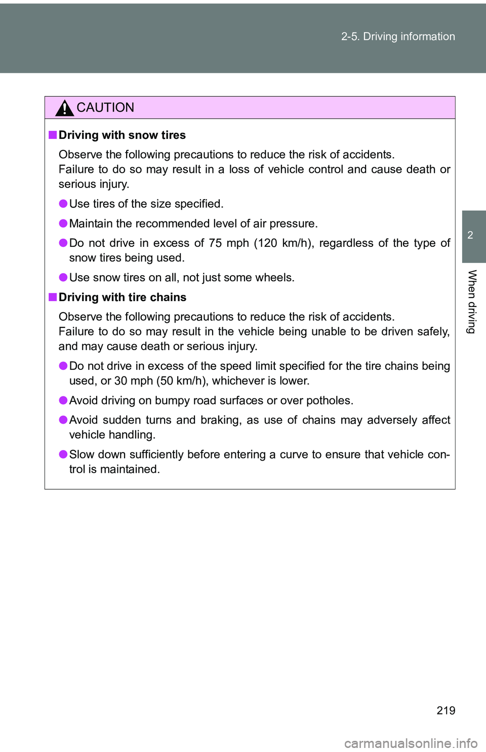TOYOTA tC 2011  Owners Manual (in English) 219
2-5. Driving information
2
When driving
CAUTION
■
Driving with snow tires
Observe the following precautions to reduce the risk of accidents.
Failure to do so may result in a loss of vehicle cont