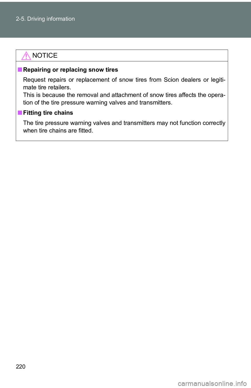 TOYOTA tC 2011  Owners Manual (in English) 220 2-5. Driving information
NOTICE
■Repairing or replacing snow tires
Request repairs or replacement of snow  tires from Scion dealers or legiti-
mate tire retailers.
This is because the removal an