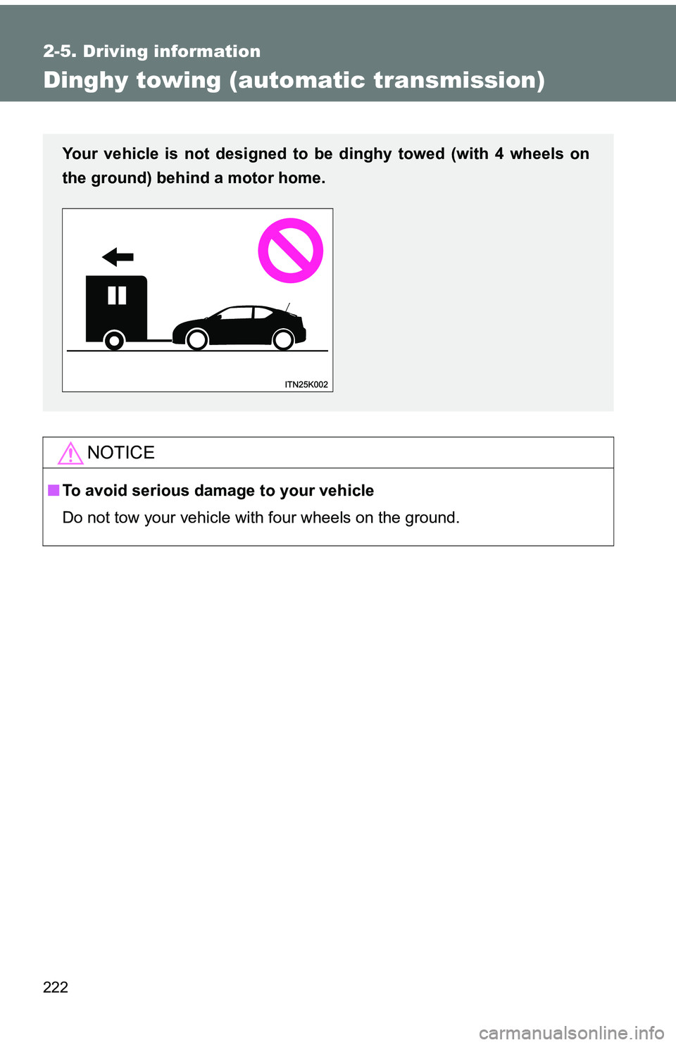 TOYOTA tC 2011  Owners Manual (in English) 222
2-5. Driving information
Dinghy towing (automatic transmission)
NOTICE
■To avoid serious damage to your vehicle
Do not tow your vehicle with four wheels on the ground.
Your vehicle is not design